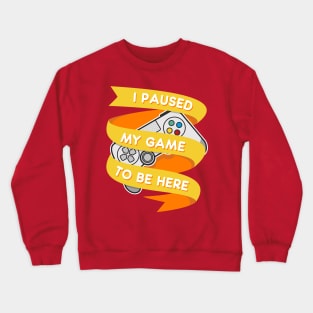 I Paused My Game To Be Here Crewneck Sweatshirt